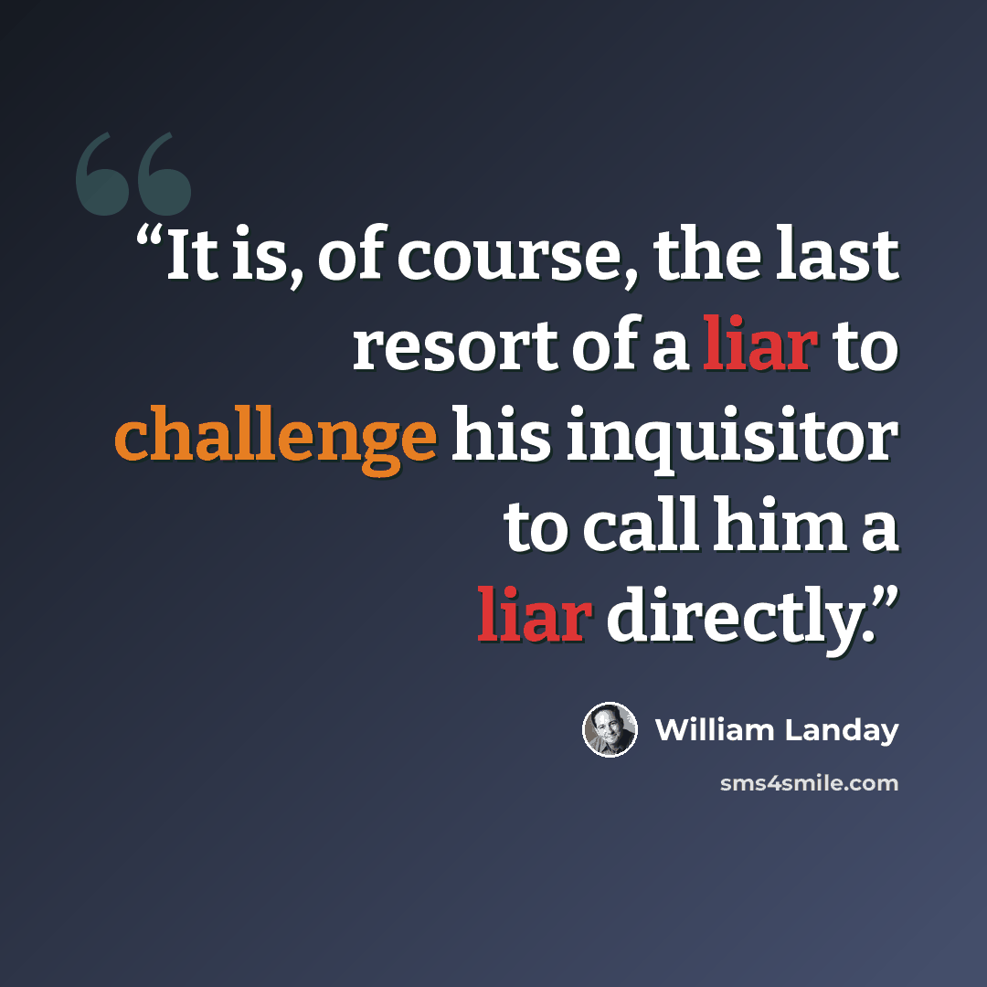 “It is, of course, the last resort of a liar to challenge his inquisitor to call him a liar directly.” quote by William Landay