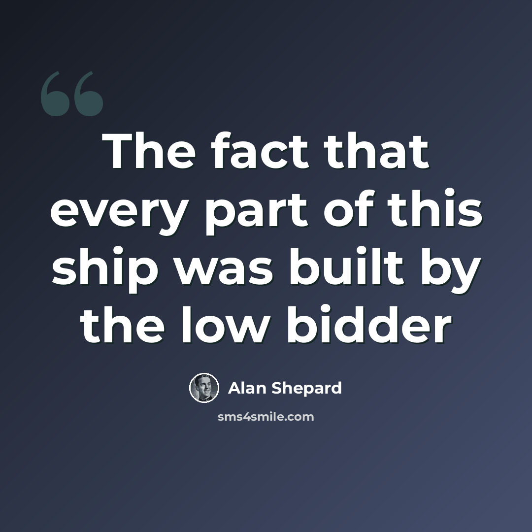 “The fact that every part of this ship was built by the low bidder” quote by Alan Shepard