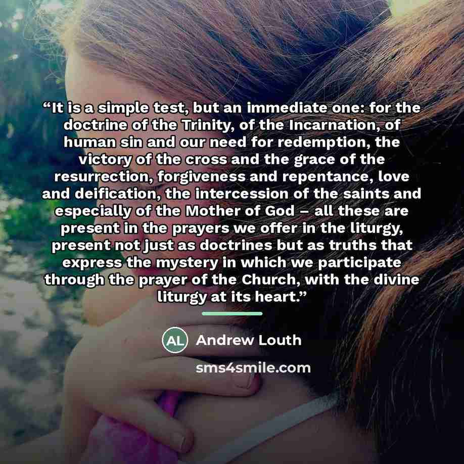 “It is a simple test, but an immediate one: for the doctrine of the Trinity, of the Incarnation, of human sin and our need for redemption, the victory of the cross and the grace of the resurrection, forgiveness and repentance, love and deification, the intercession of the saints and especially of…” quote by Andrew Louth