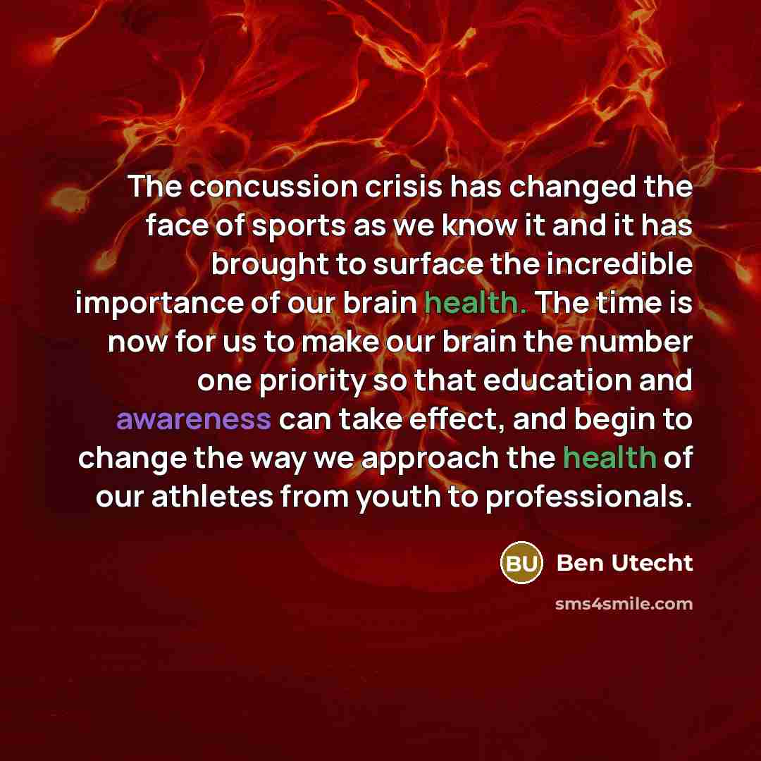 “The concussion crisis has changed the face of sports as we know it and it has brought to surface the incredible importance of our brain health. The time is now for us to make our brain the number one priority so that education and awareness can take effect, and begin to change the way we approach…” quote by Ben Utecht