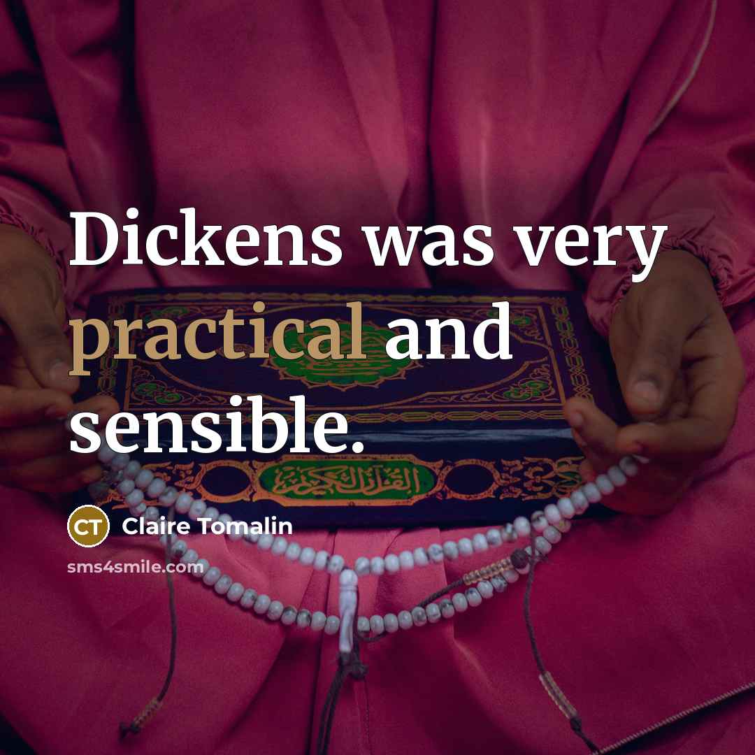 “Dickens was very practical and sensible.” quote by Claire Tomalin