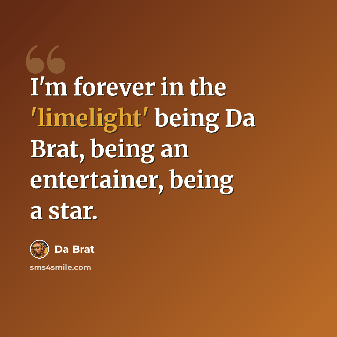“I'm forever in the 'limelight' being Da Brat, being an entertainer, being a star.” quote by Da Brat