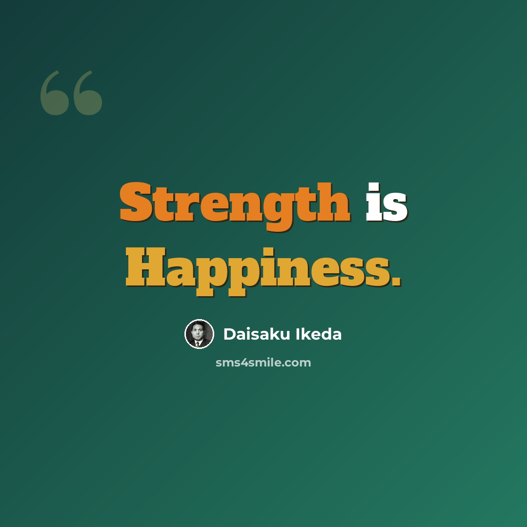 “Strength is Happiness.” quote by Daisaku Ikeda