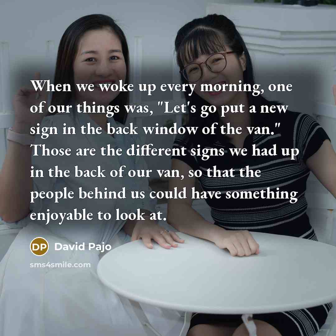 “When we woke up every morning, one of our things was, "Let's go put a new sign in the back window of the van." Those are the different signs we had up in the back of our van, so that the people behind us could have something enjoyable to look at.” quote by David Pajo