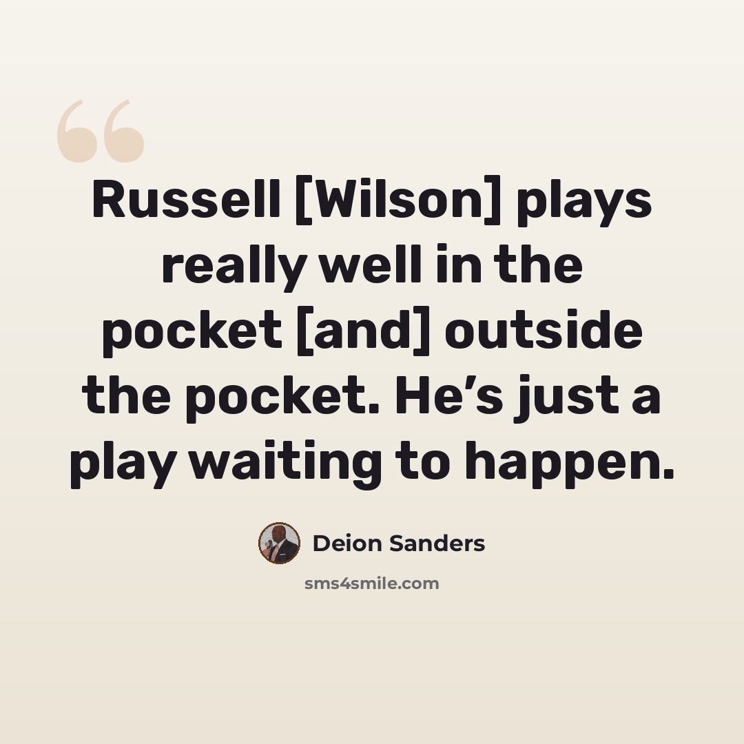 “Russell [Wilson] plays really well in the pocket [and] outside the pocket. He’s just a play waiting to happen.” quote by Deion Sanders