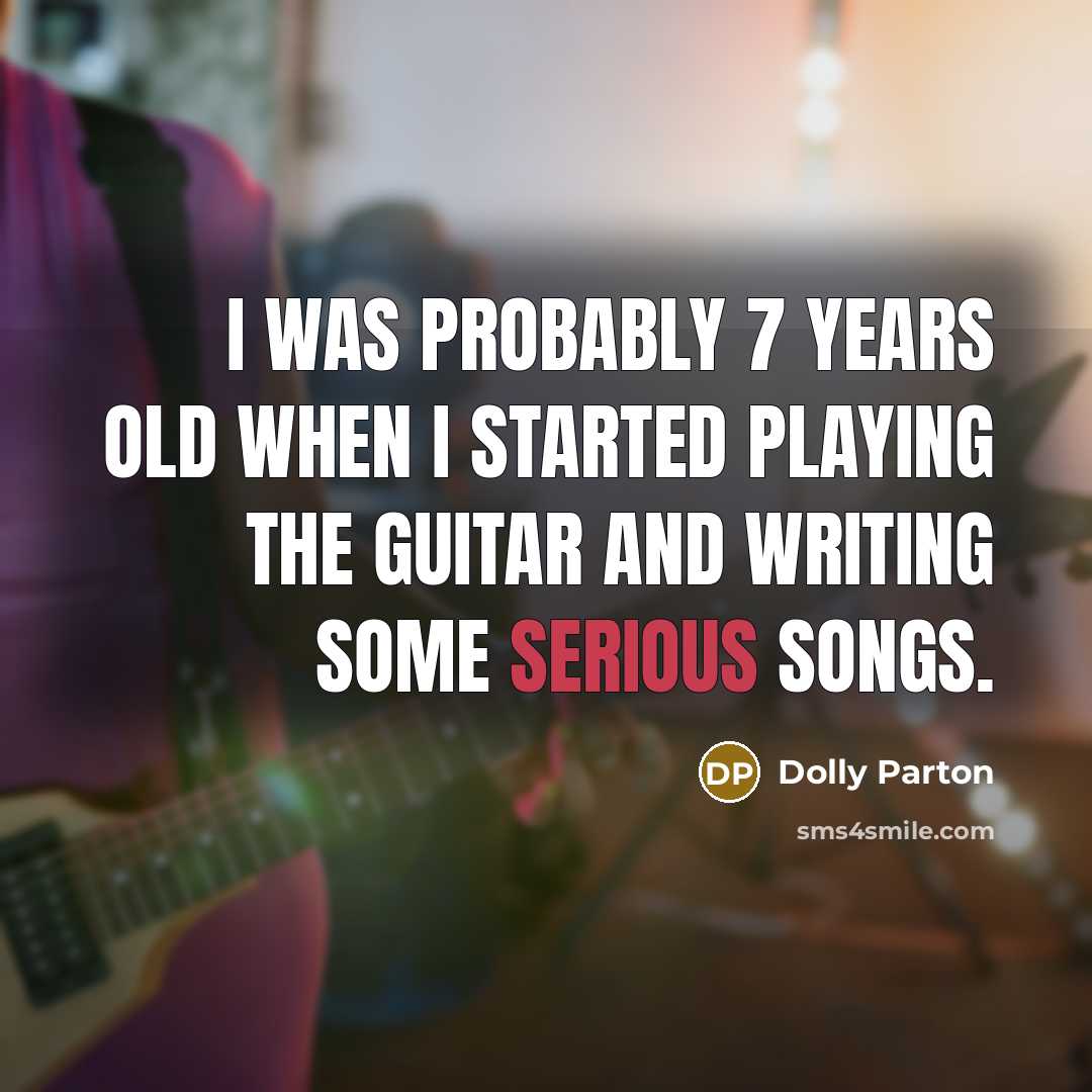 “I was probably 7 years old when I started playing the guitar and writing some serious songs.” quote by Dolly Parton