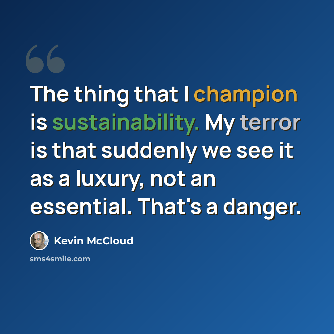 “The thing that I champion is sustainability. My terror is that suddenly we see it as a luxury, not an essential. That's a danger.” quote by Kevin McCloud