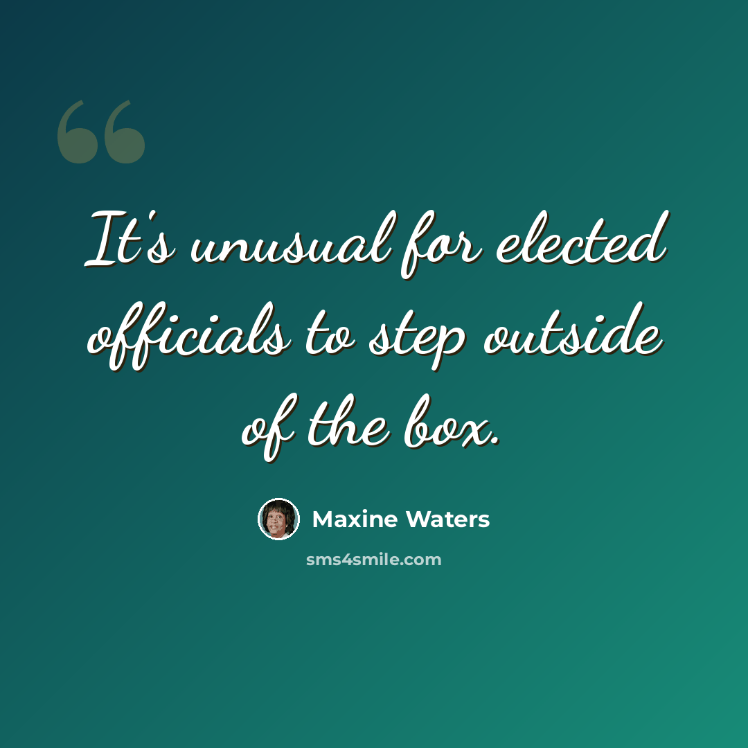 “It's unusual for elected officials to step outside of the box.” quote by Maxine Waters
