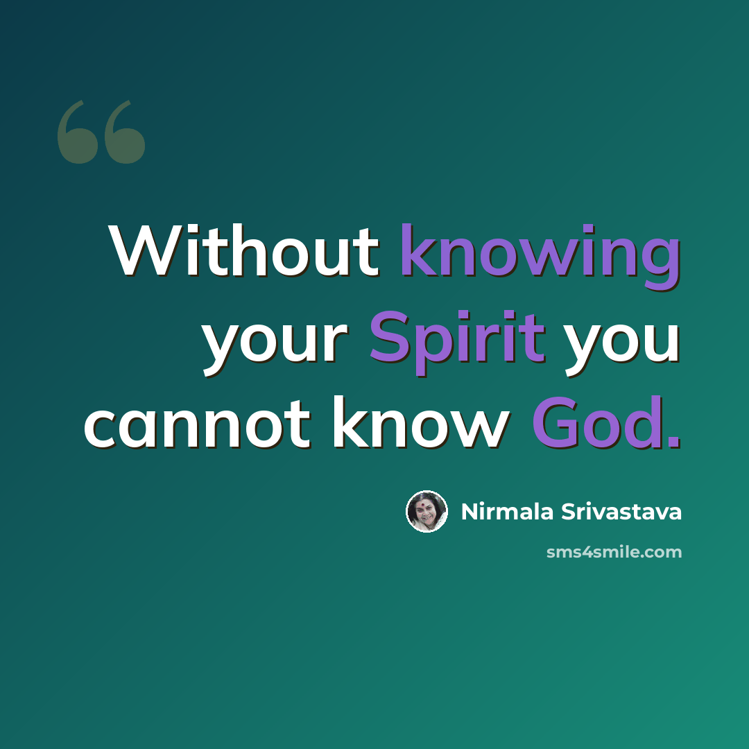 “Without knowing your Spirit you cannot know God.” quote by Nirmala Srivastava