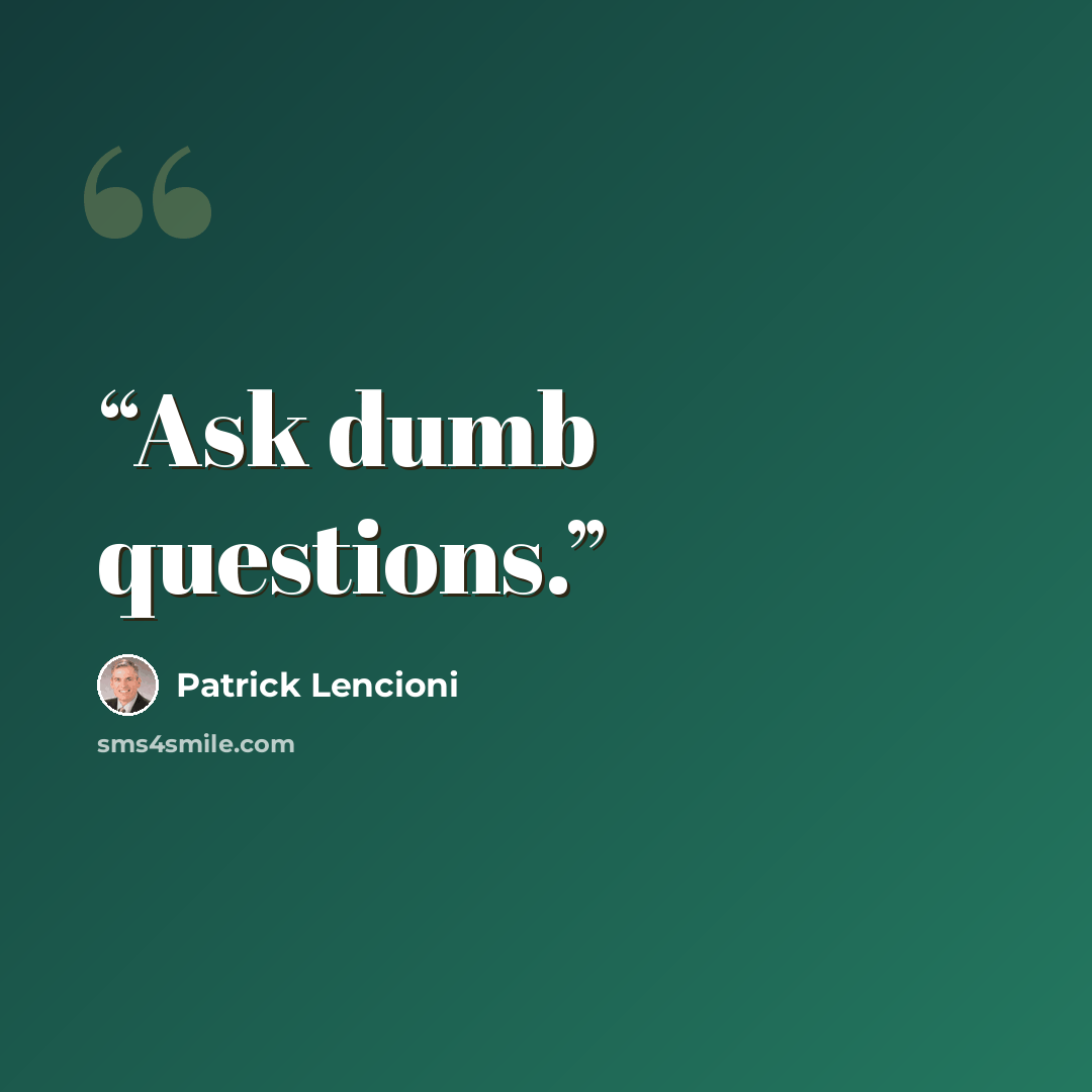 “Ask dumb questions.” quote by Patrick Lencioni