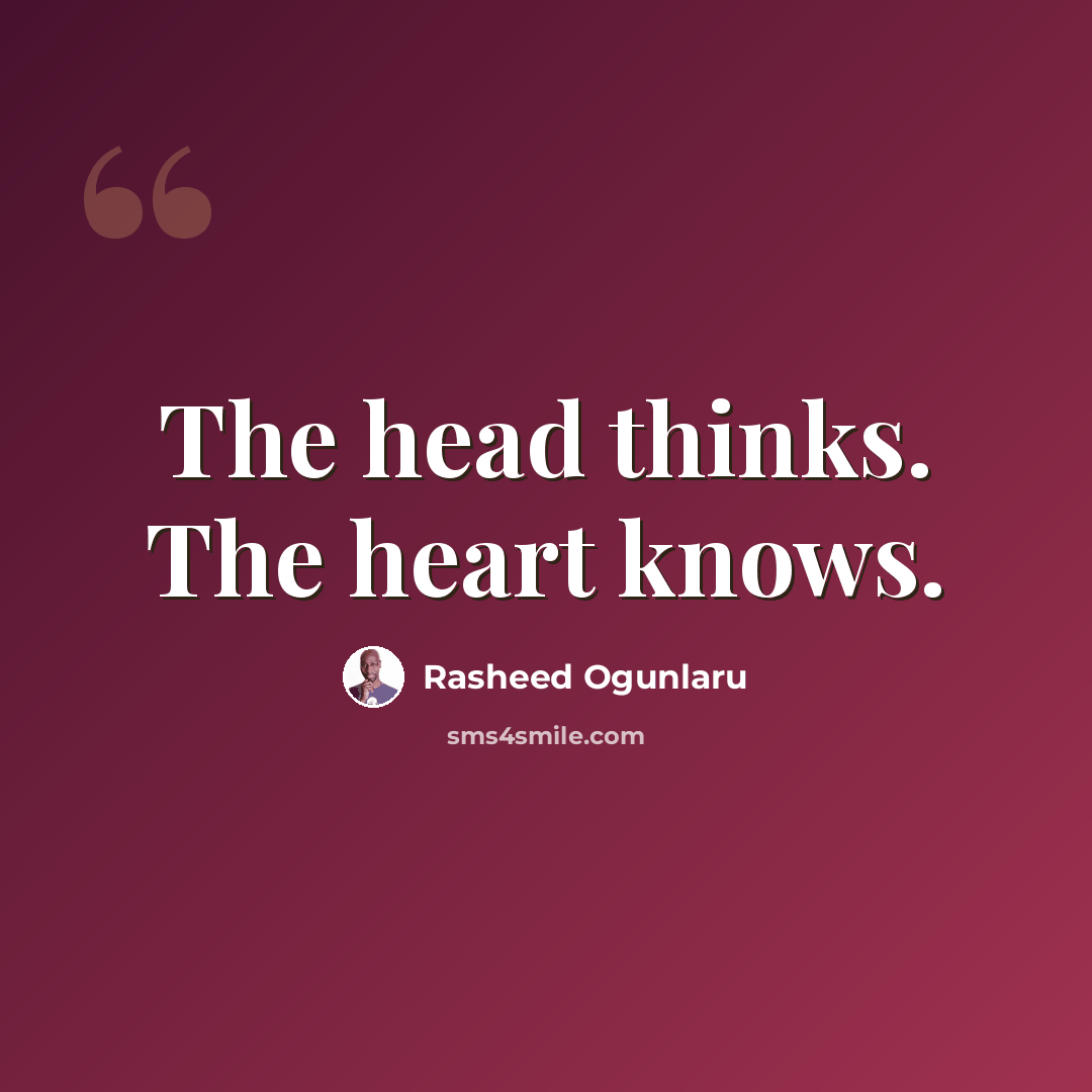 “The head thinks. The heart knows.” quote by Rasheed Ogunlaru
