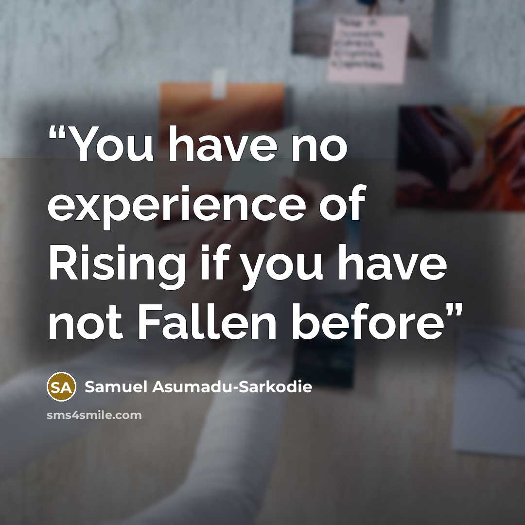 “You have no experience of Rising if you have not Fallen before” quote by Samuel Asumadu-Sarkodie