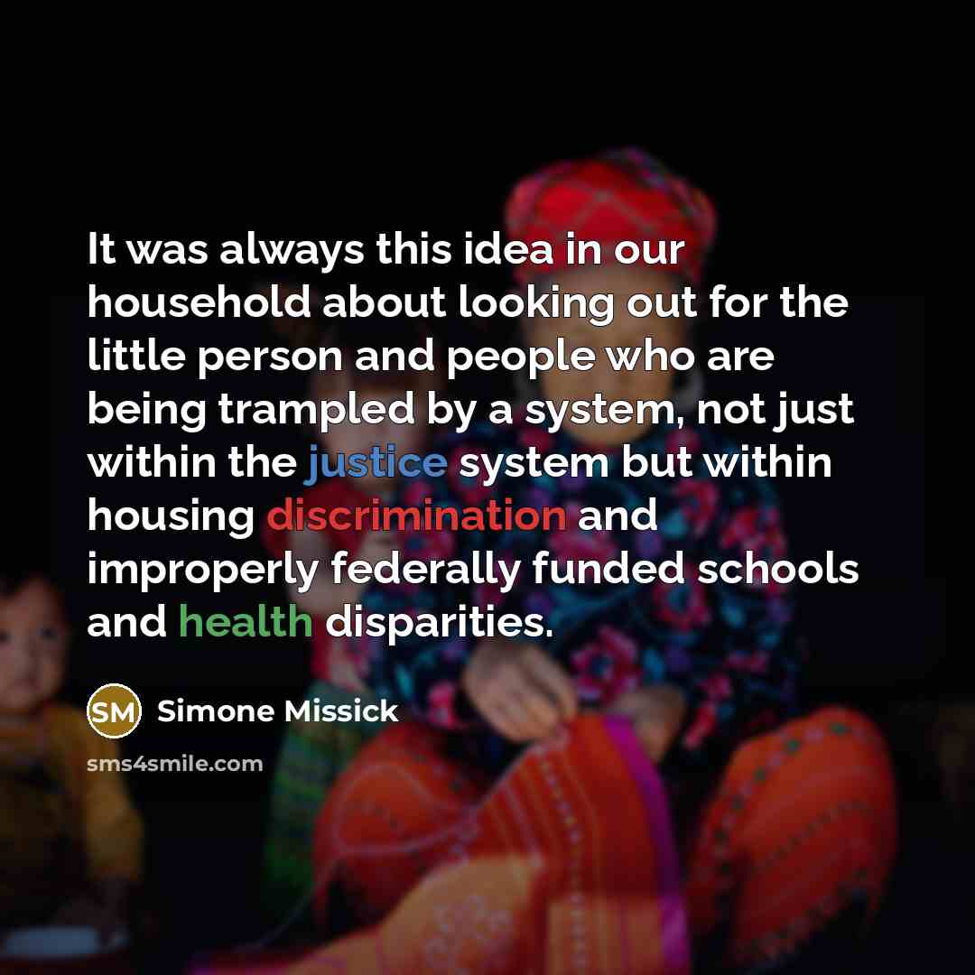 “It was always this idea in our household about looking out for the little person and people who are being trampled by a system, not just within the justice system but within housing discrimination and improperly federally funded schools and health disparities.” quote by Simone Missick