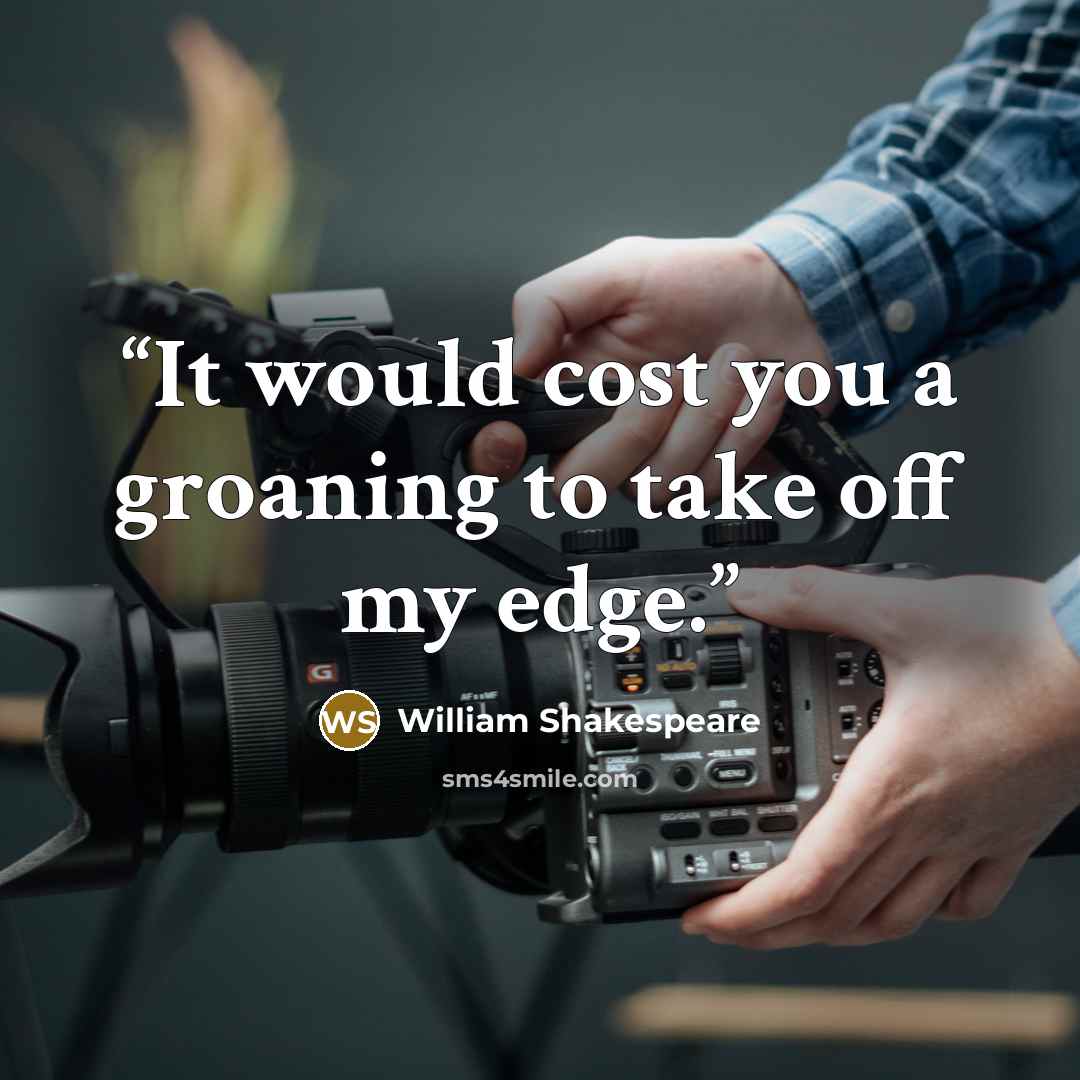 “It would cost you a groaning to take off my edge.” quote by William Shakespeare