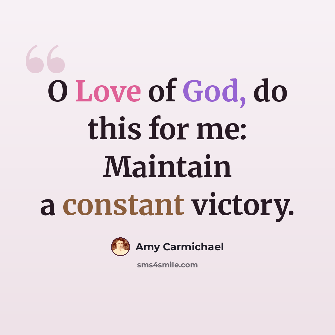 “O Love of God, do this for me: Maintain a constant victory.” quote by Amy Carmichael