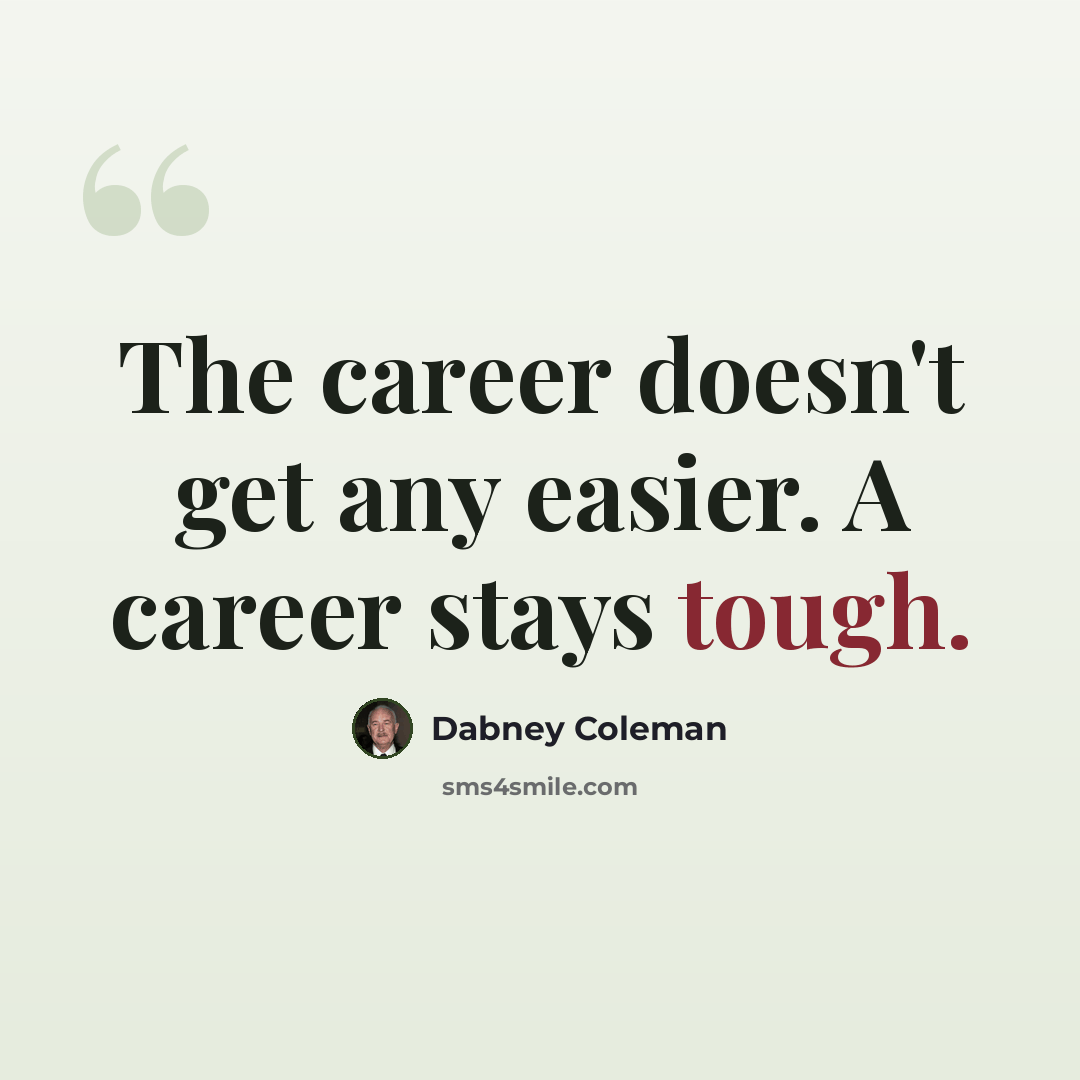 “The career doesn't get any easier. A career stays tough.” quote by Dabney Coleman