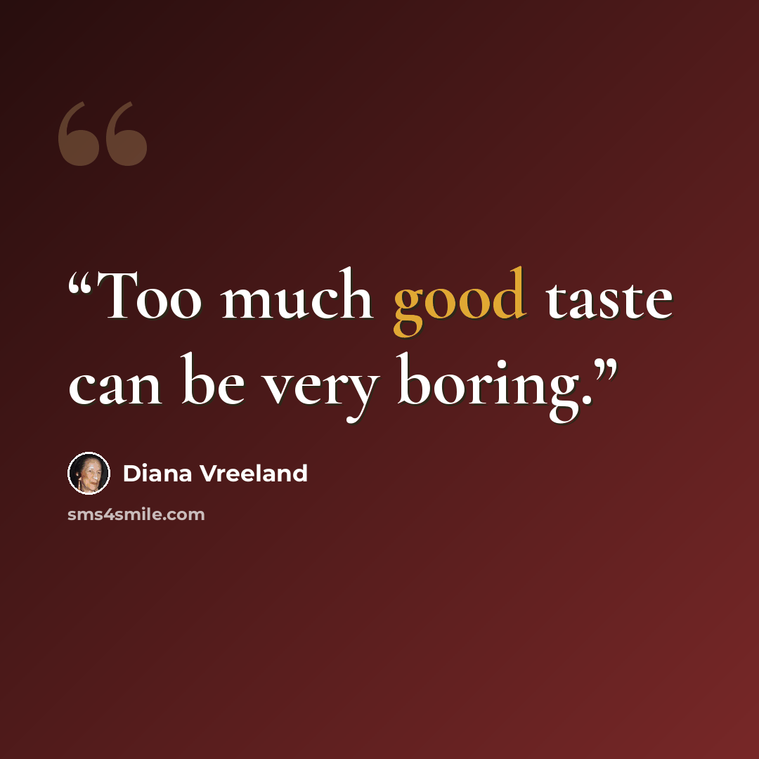 “Too much good taste can be very boring.” quote by Diana Vreeland