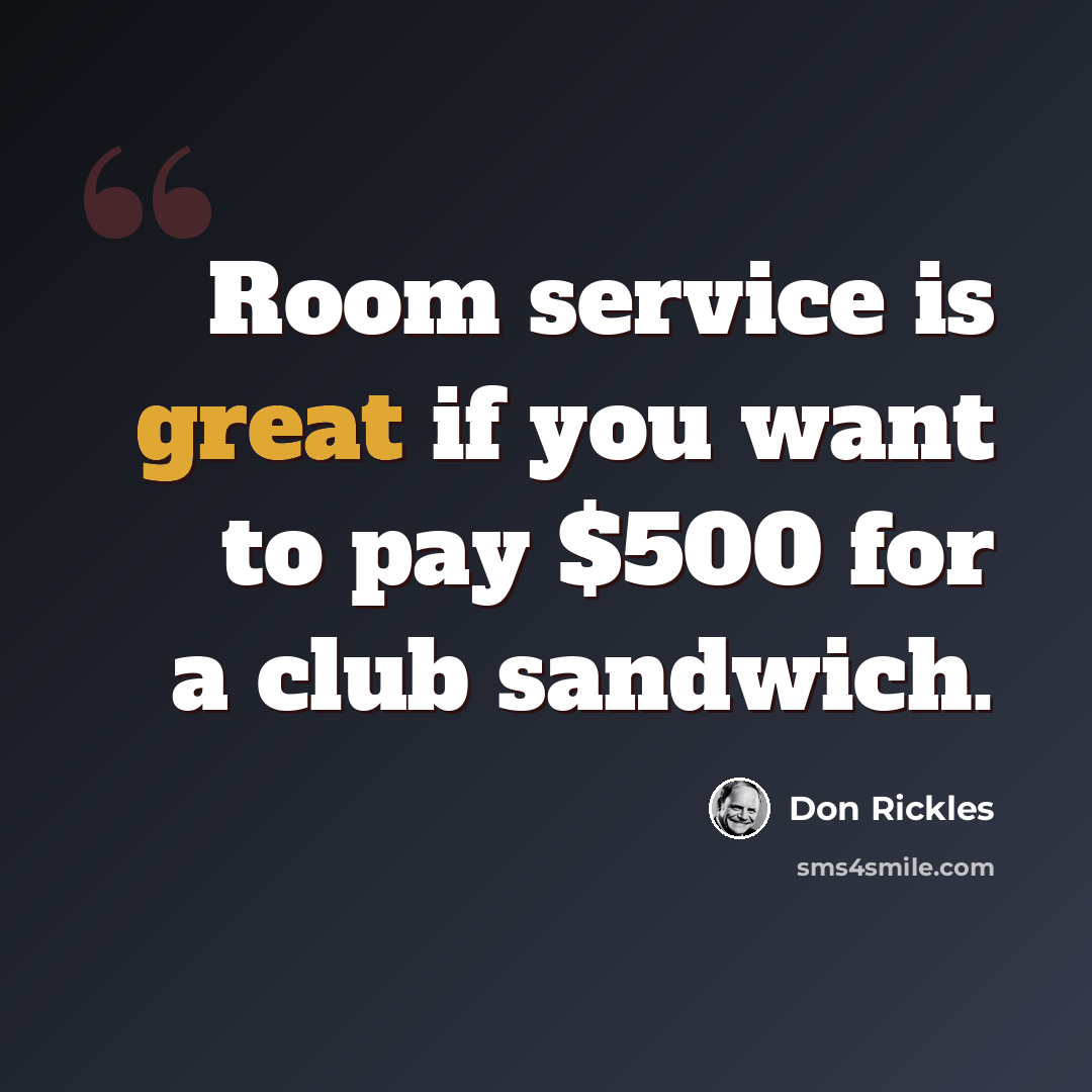 “Room service is great if you want to pay $500 for a club sandwich.” quote by Don Rickles