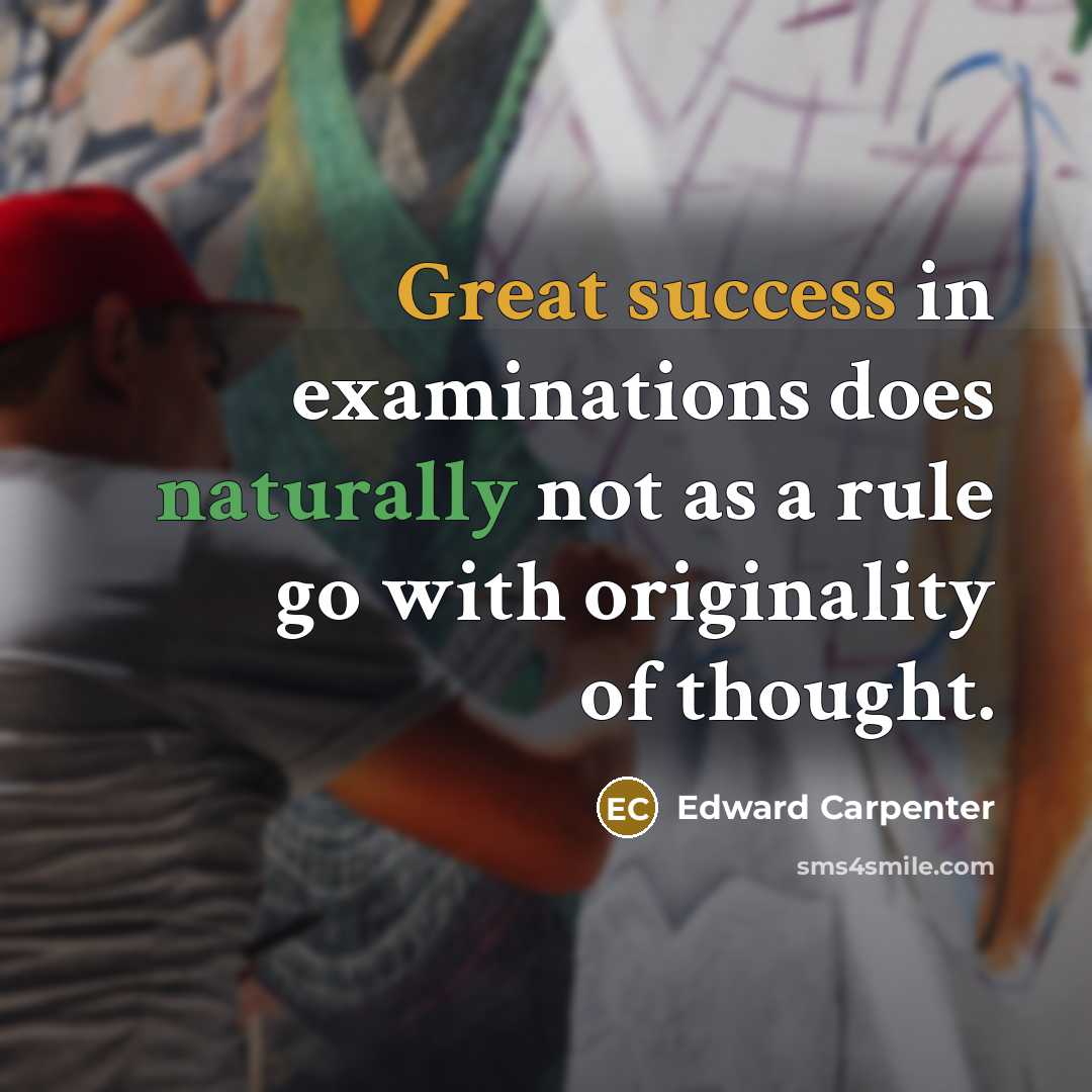 “Great success in examinations does naturally not as a rule go with originality of thought.” quote by Edward Carpenter