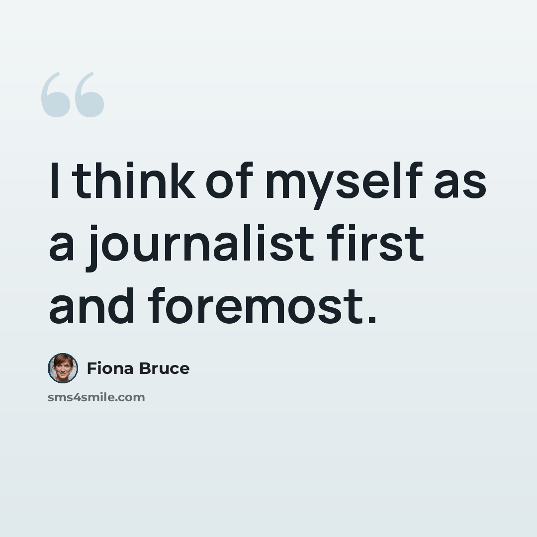“I think of myself as a journalist first and foremost.” quote by Fiona Bruce