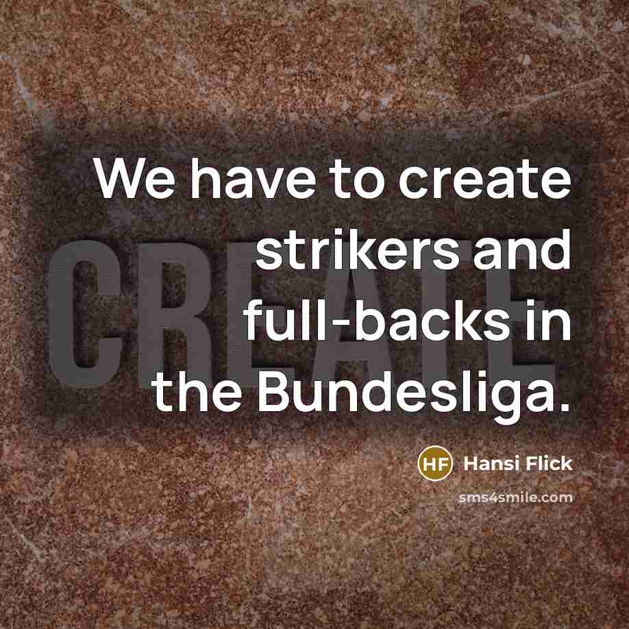 “We have to create strikers and full-backs in the Bundesliga.” quote by Hansi Flick