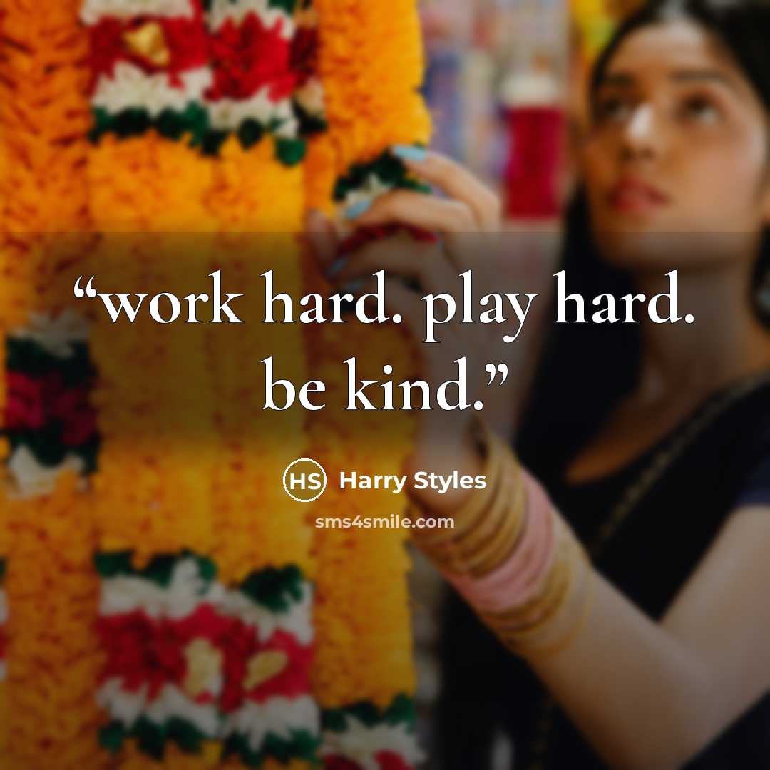 “work hard. play hard. be kind.” quote by harry styles