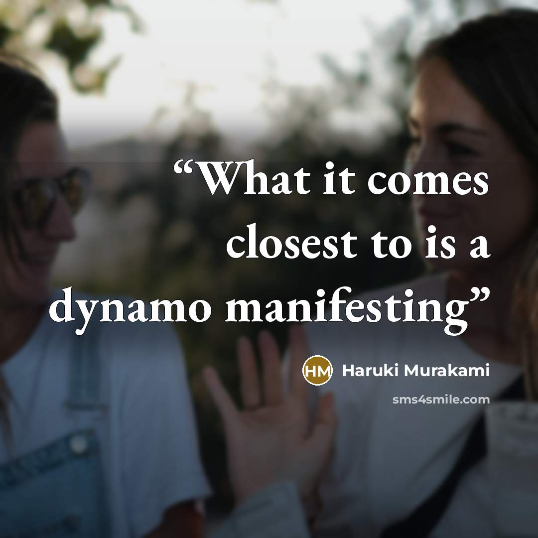 “What it comes closest to is a dynamo manifesting” quote by Haruki Murakami
