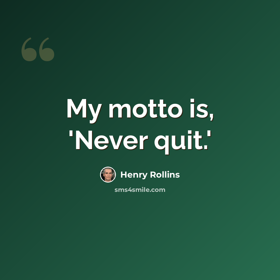 “My motto is, 'Never quit.'” quote by Henry Rollins