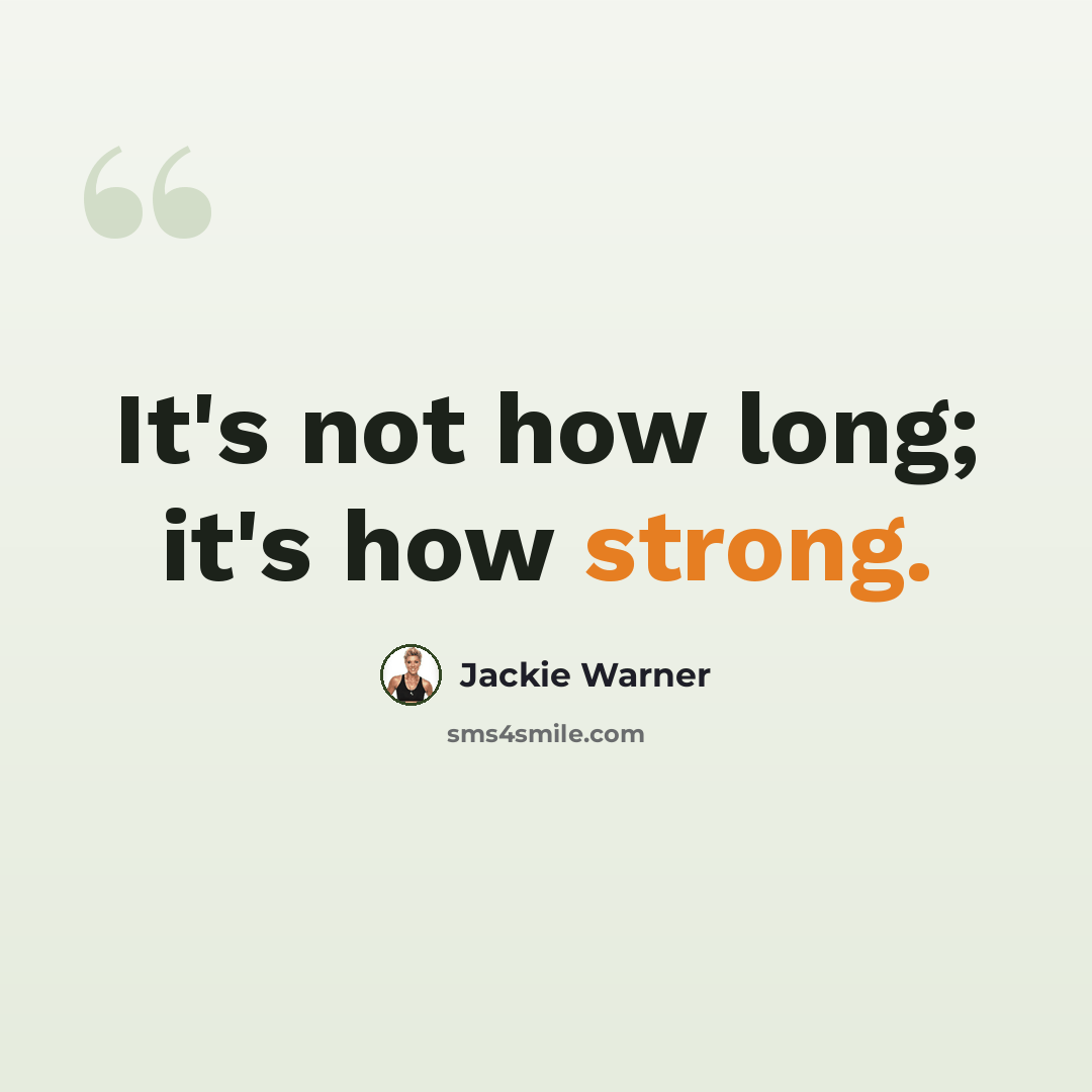 “It's not how long; it's how strong.” quote by Jackie Warner