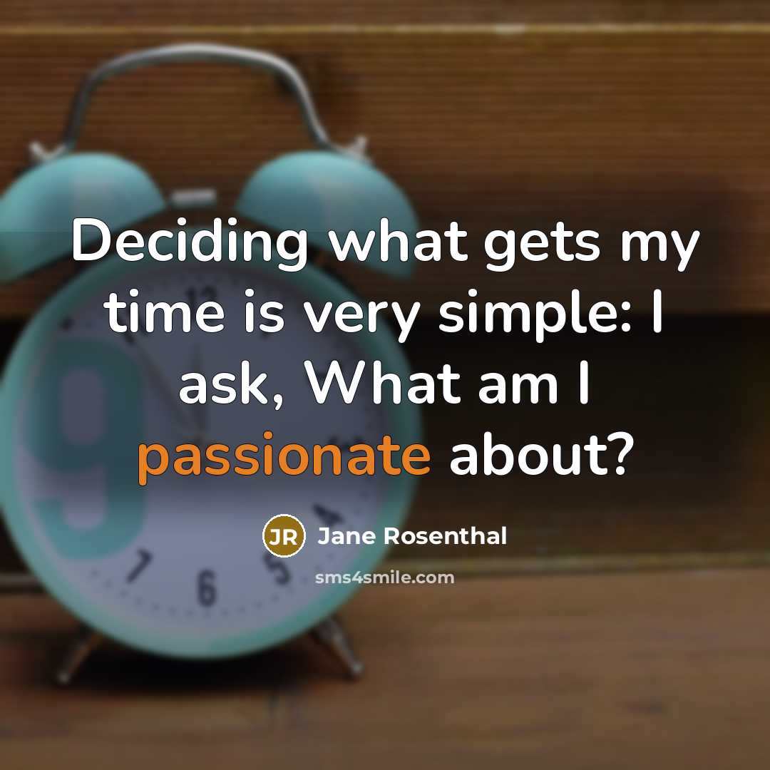 “Deciding what gets my time is very simple: I ask, What am I passionate about?” quote by Jane Rosenthal