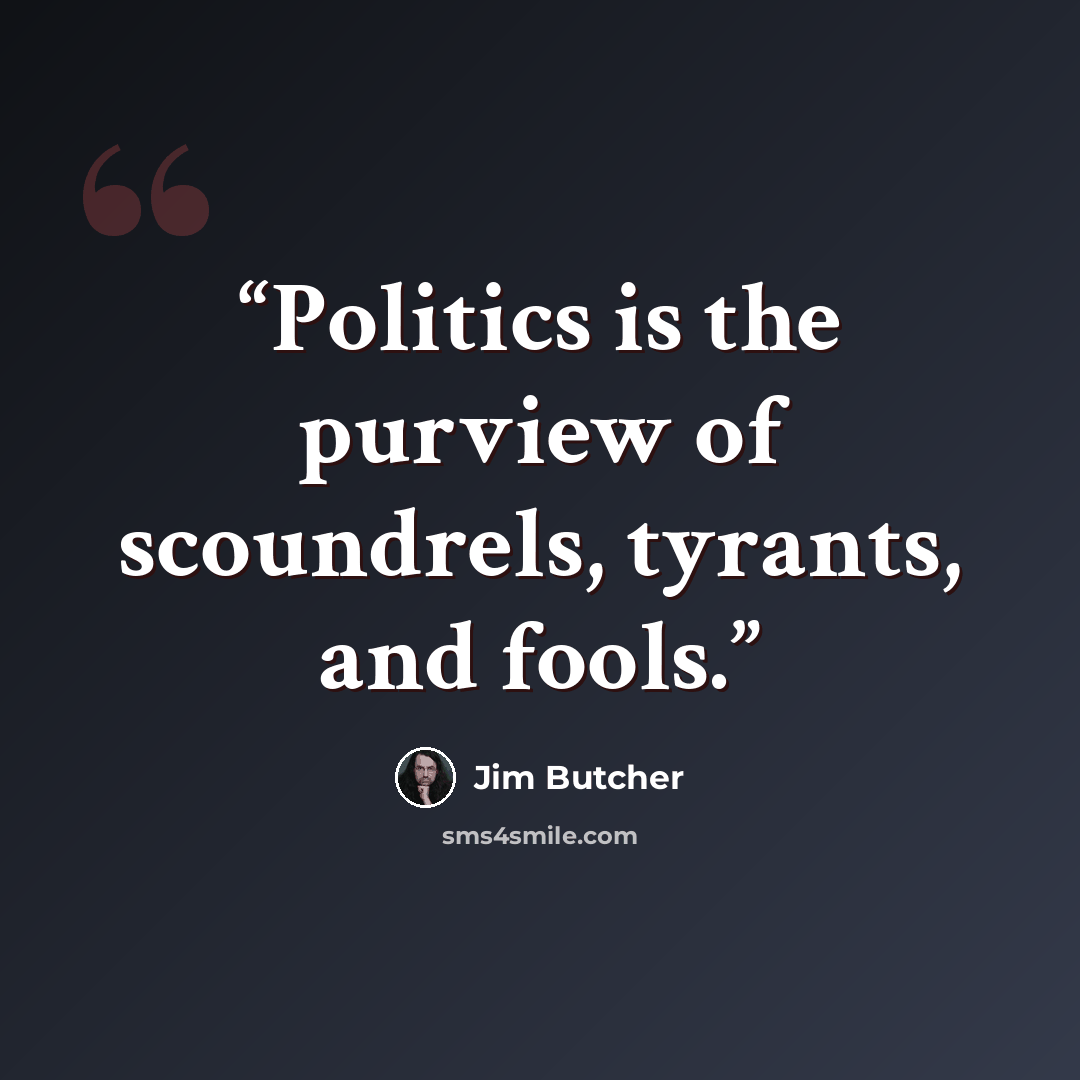 “Politics is the purview of scoundrels, tyrants, and fools.” quote by Jim Butcher