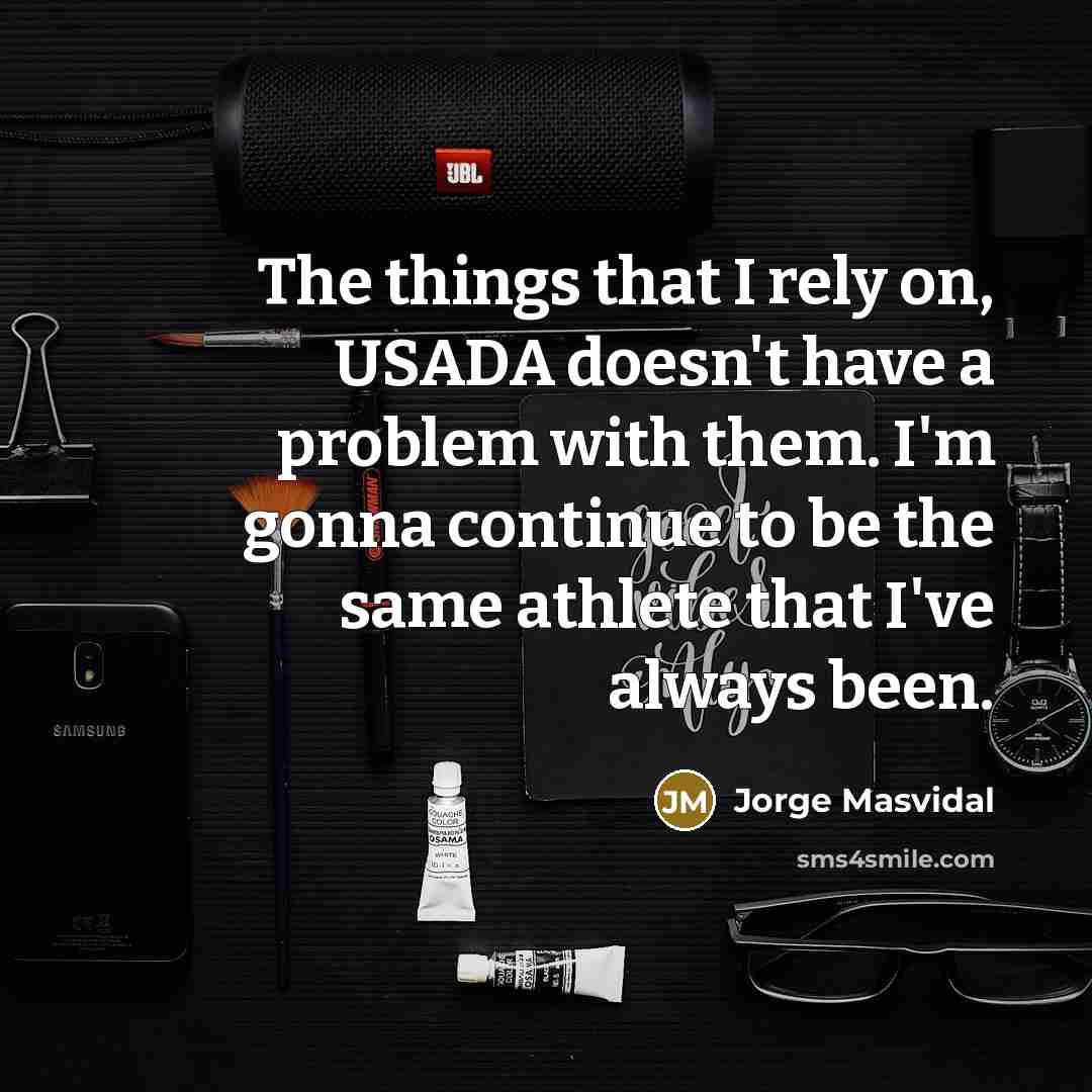 “The things that I rely on, USADA doesn't have a problem with them. I'm gonna continue to be the same athlete that I've always been.” quote by Jorge Masvidal