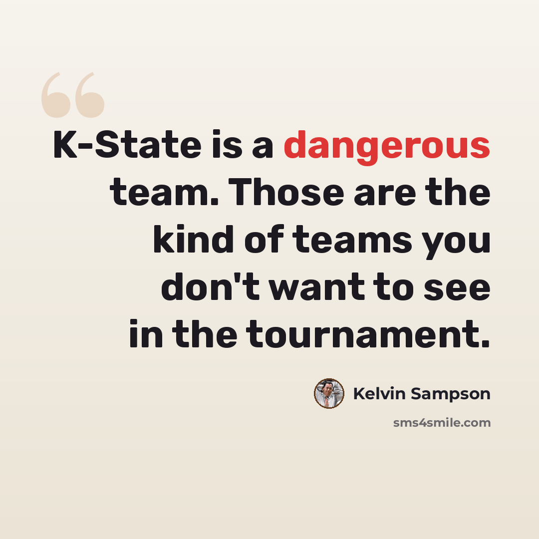 “K-State is a dangerous team. Those are the kind of teams you don't want to see in the tournament.” quote by Kelvin Sampson