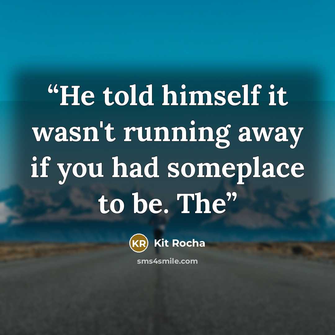 “He told himself it wasn't running away if you had someplace to be. The” quote by Kit Rocha