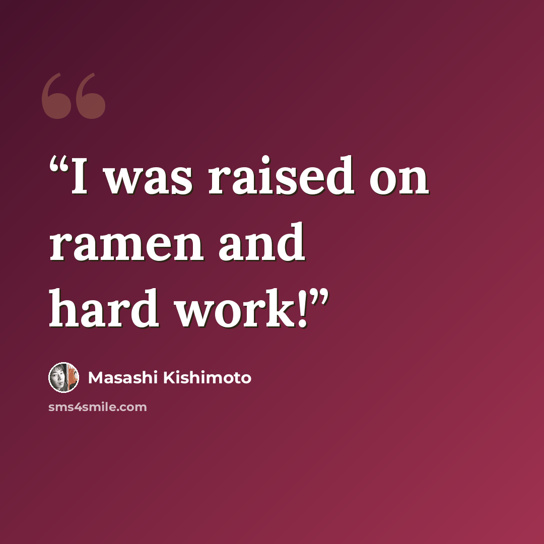“I was raised on ramen and hard work!” quote by Masashi Kishimoto