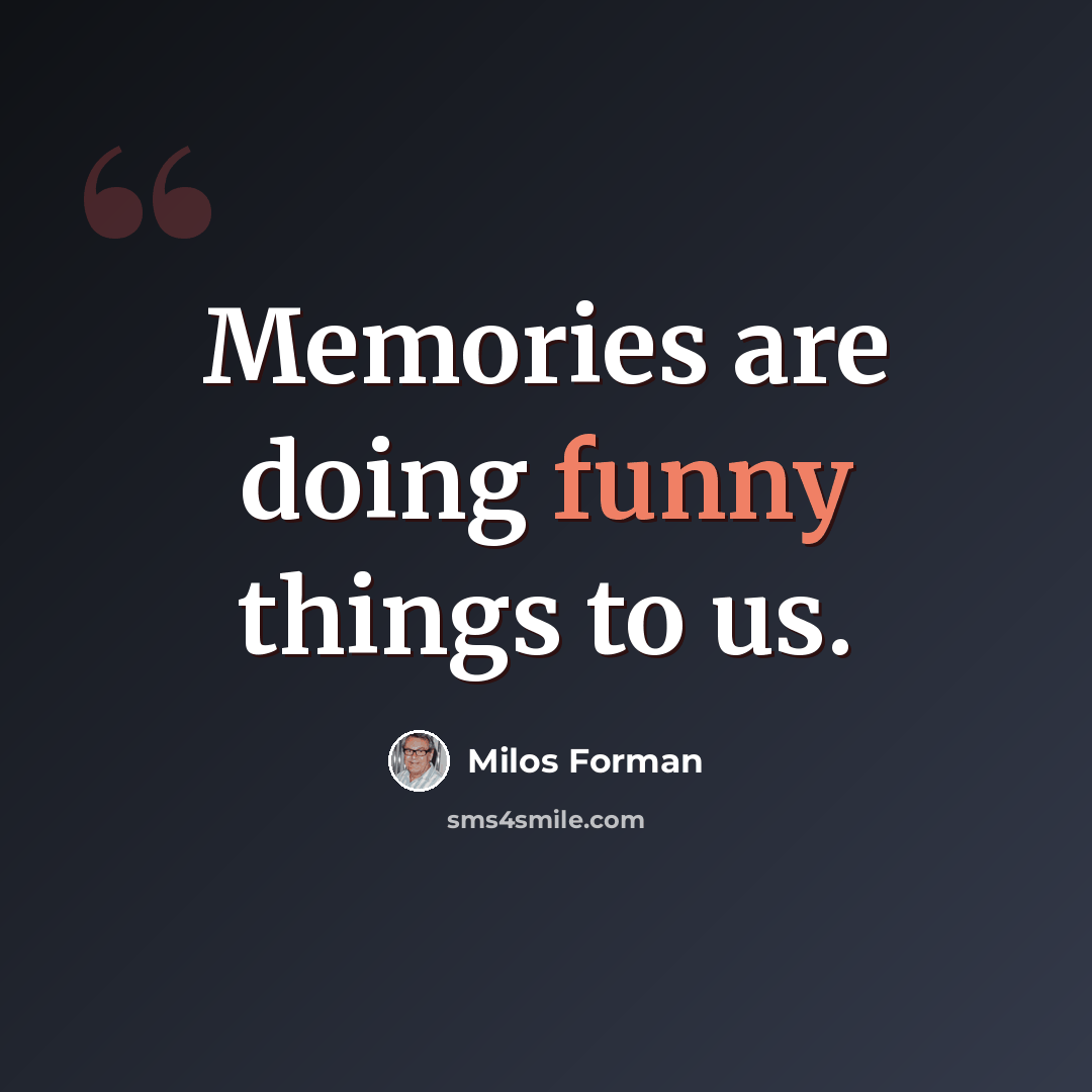 “Memories are doing funny things to us.” quote by Milos Forman