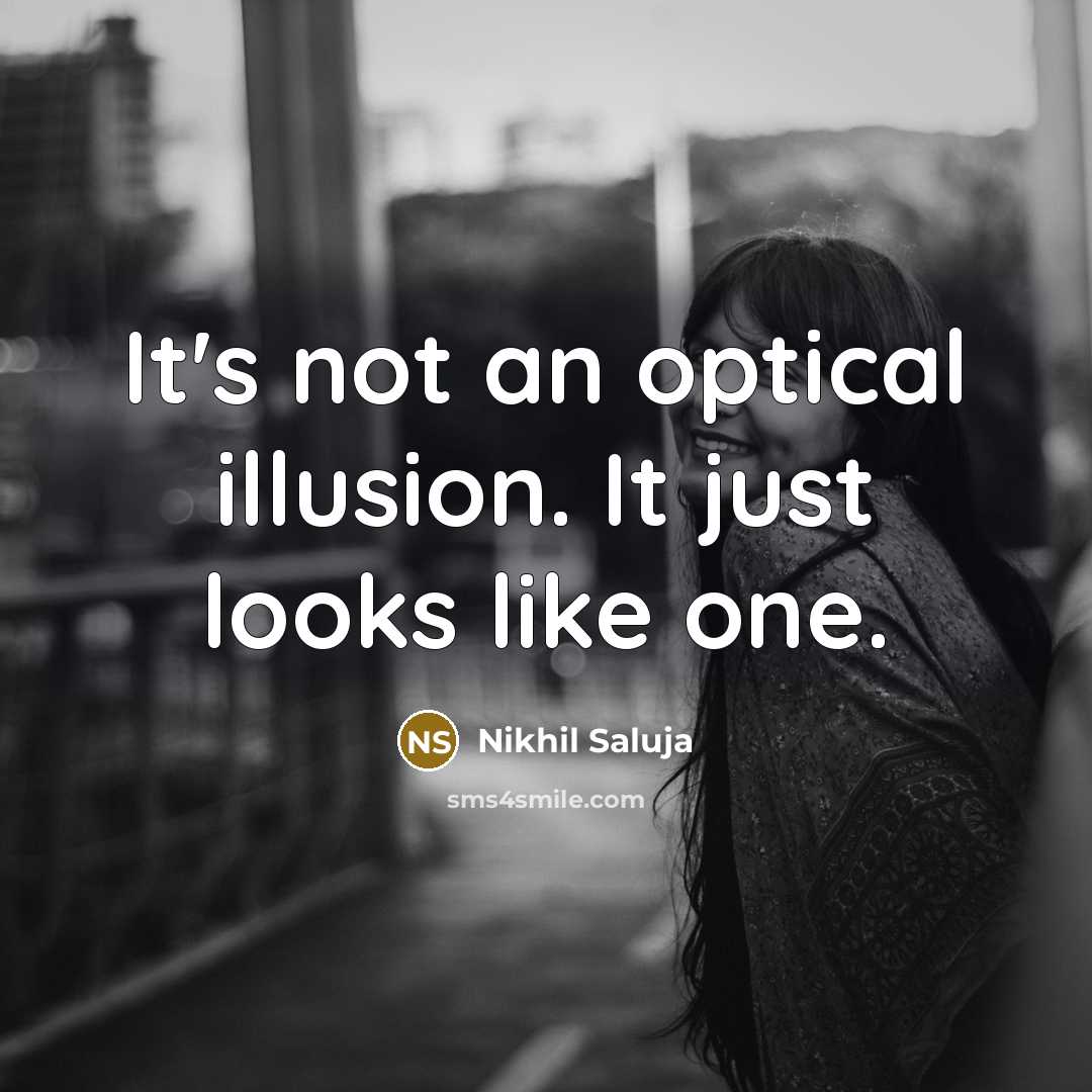 “It's not an optical illusion. It just looks like one.” quote by Nikhil Saluja