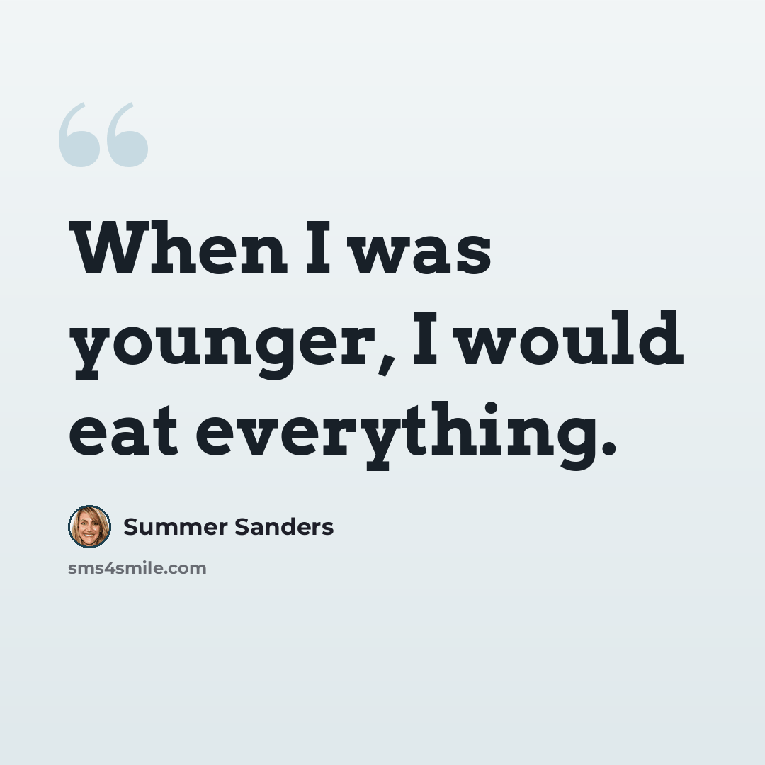 “When I was younger, I would eat everything.” quote by Summer Sanders