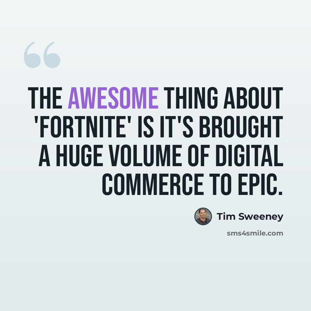 “The awesome thing about 'Fortnite' is it's brought a huge volume of digital commerce to Epic.” quote by Tim Sweeney