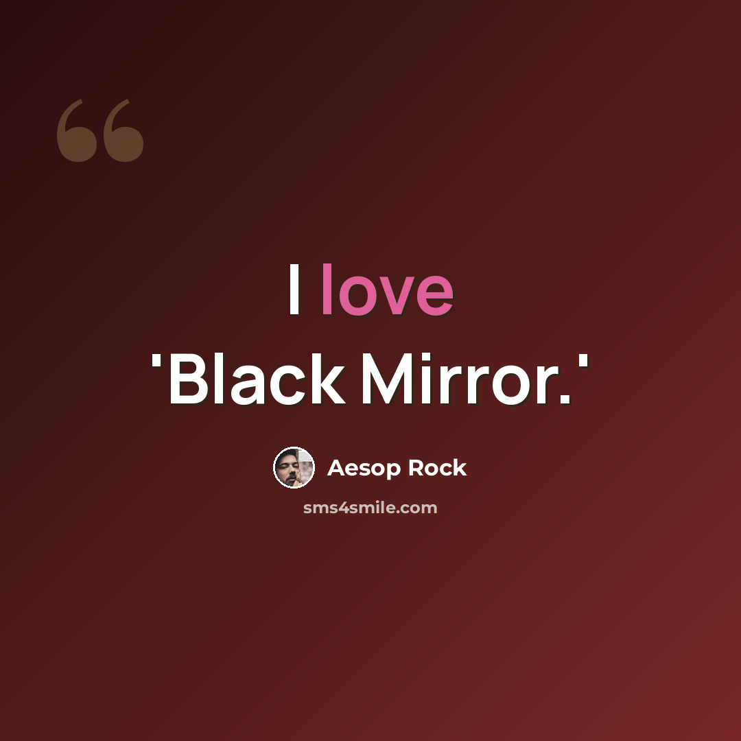 “I love 'Black Mirror.'” quote by Aesop Rock