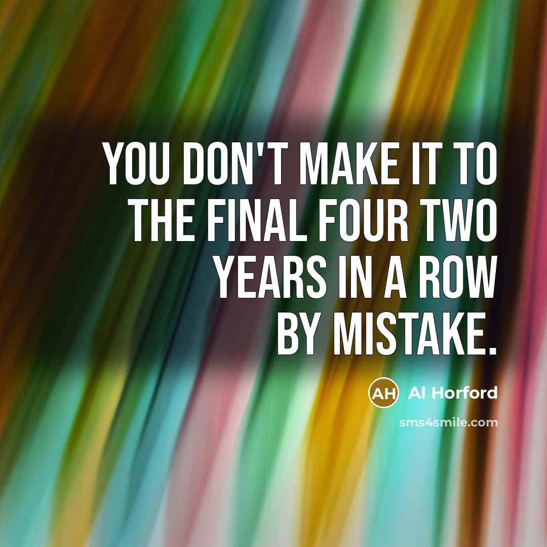 “You don't make it to the Final Four two years in a row by mistake.” quote by Al Horford
