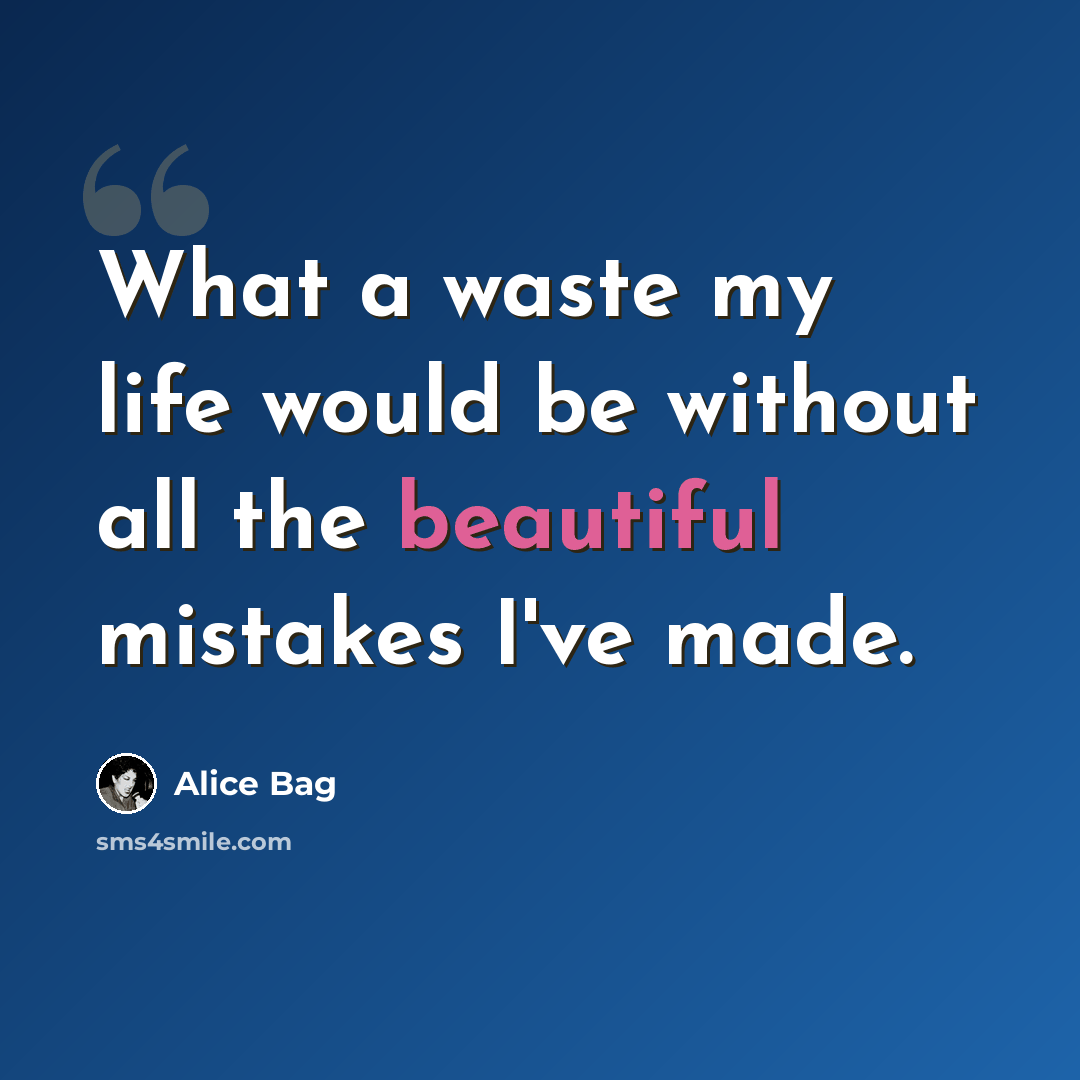 “What a waste my life would be without all the beautiful mistakes I've made.” quote by Alice Bag