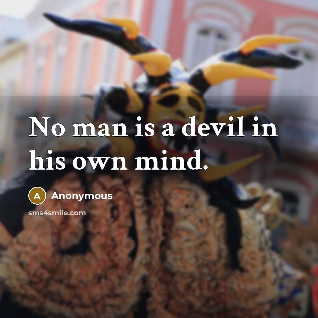 “No man is a devil in his own mind.” quote by Anonymous