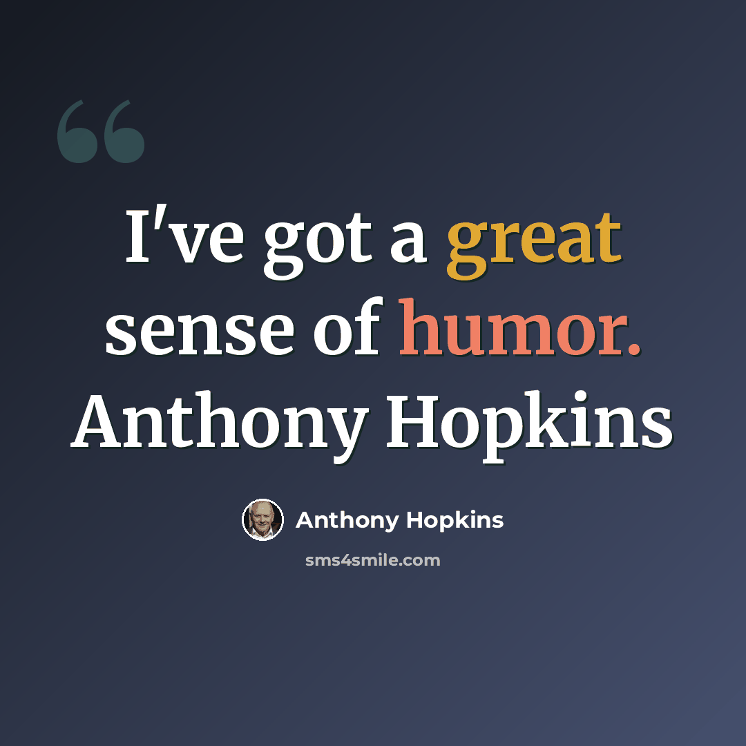 “I've got a great sense of humor. Anthony Hopkins” quote by Anthony Hopkins