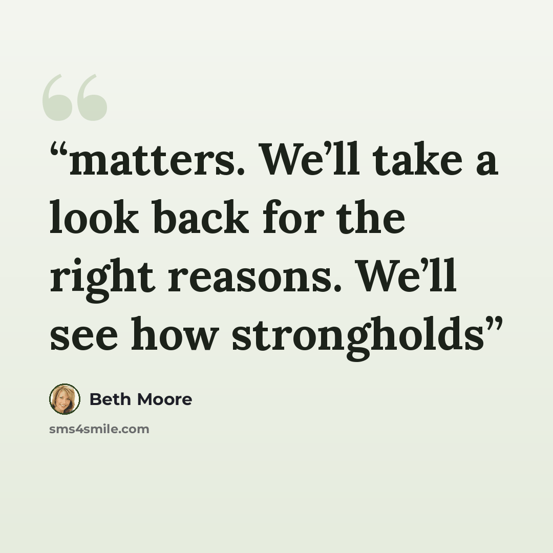 “matters. We’ll take a look back for the right reasons. We’ll see how strongholds” quote by Beth Moore