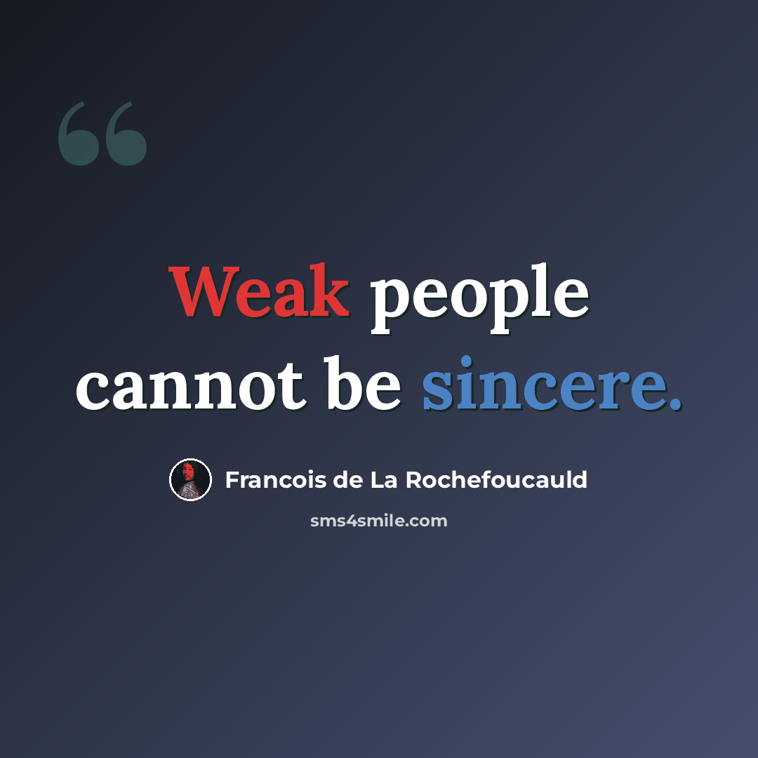 “Weak people cannot be sincere.” quote by Francois de La Rochefoucauld