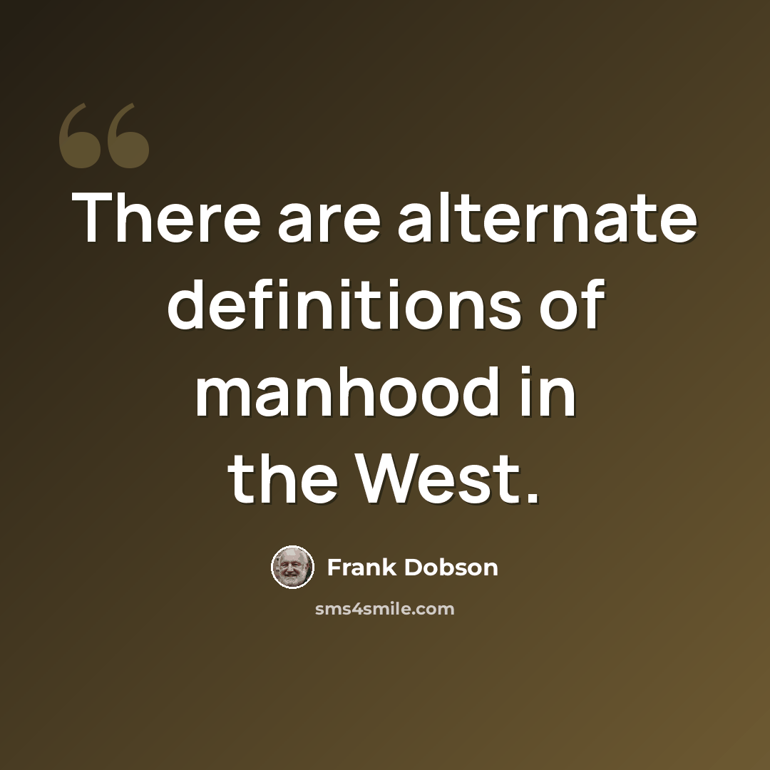 “There are alternate definitions of manhood in the West.” quote by Frank Dobson