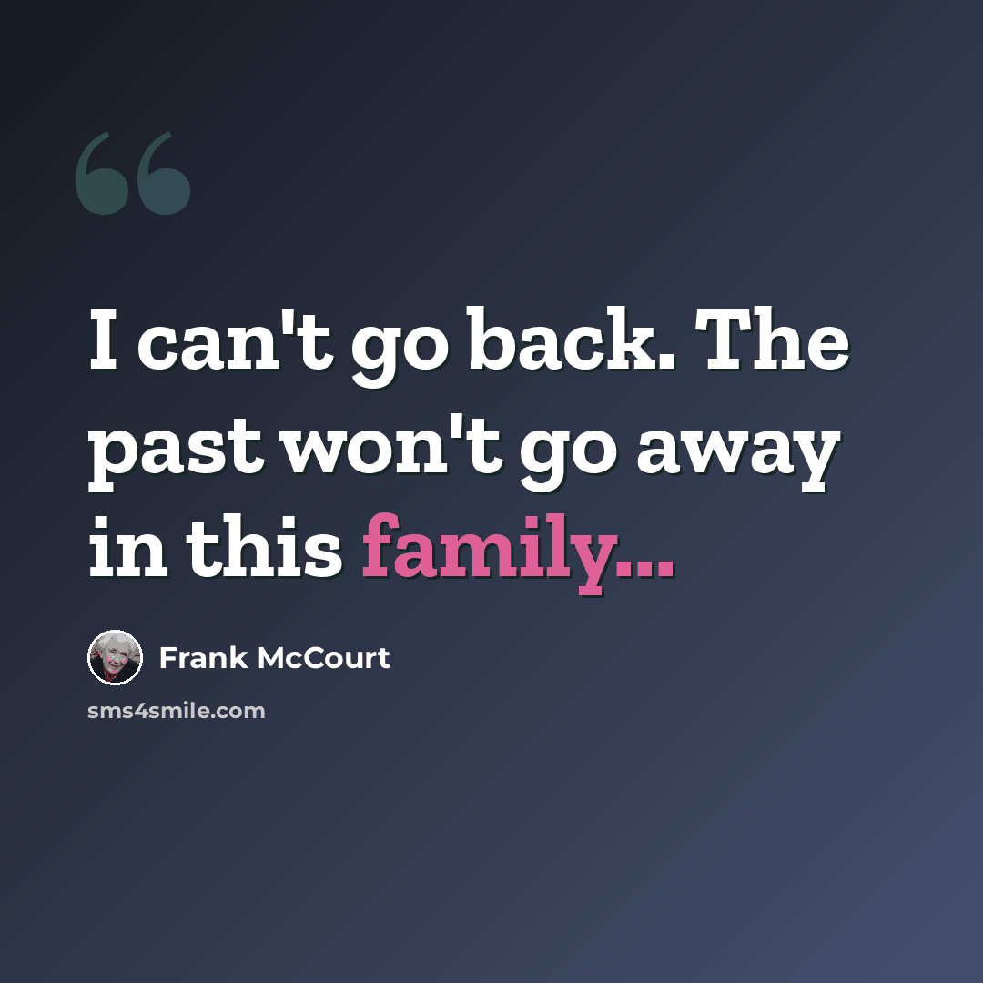 “I can't go back. The past won't go away in this family...” quote by Frank McCourt