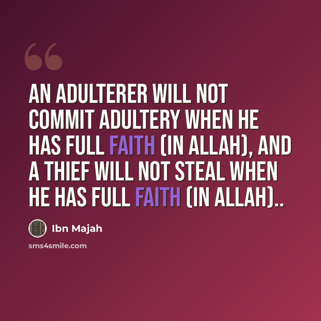 “An adulterer will not commit adultery when he has full faith (in Allah), and a thief will not steal when he has full faith (in Allah)..” quote by Ibn Majah