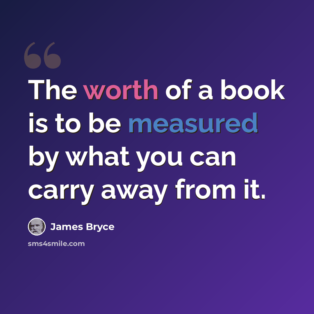 “The worth of a book is to be measured by what you can carry away from it.” quote by James Bryce